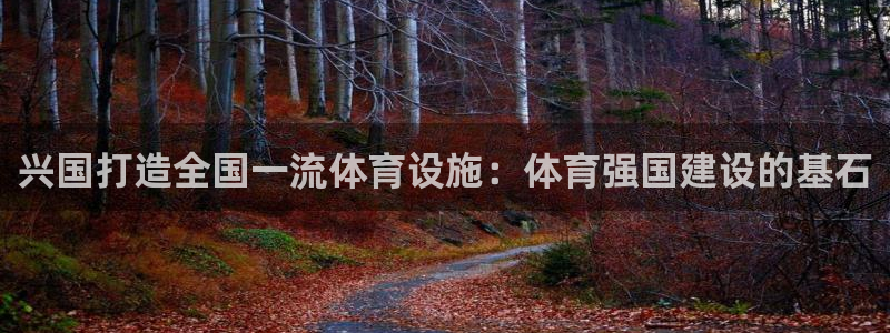意昂3集团官网网址：兴国打造全国一流体育设施：体育强