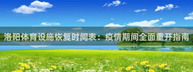 意昂体育3平台注册流程视频：洛阳体育设施恢复时间表：