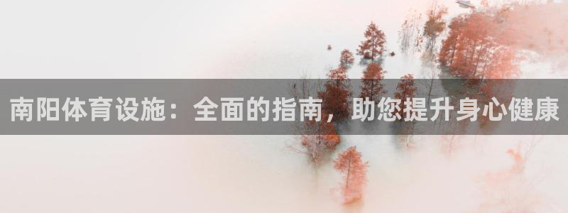 意昂3五金厂：南阳体育设施：全面的指南，助您提升身心