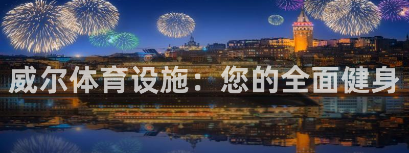 意昂3娱乐平台：威尔体育设施：您的全面健身