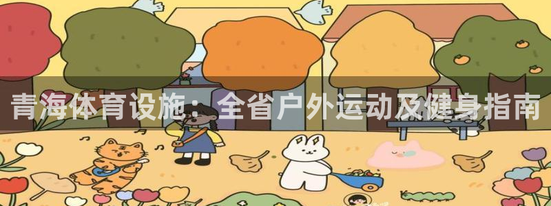 意昂3娱乐下载：青海体育设施：全省户外运动及健身指南
