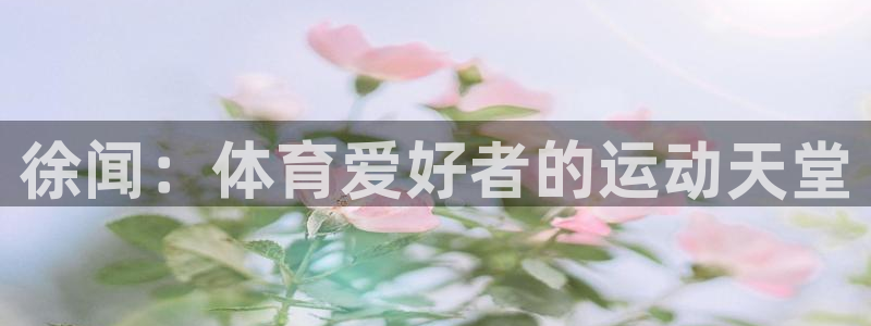 海南意昂体育3发展怎么样：徐闻：体育爱好者的运动天堂