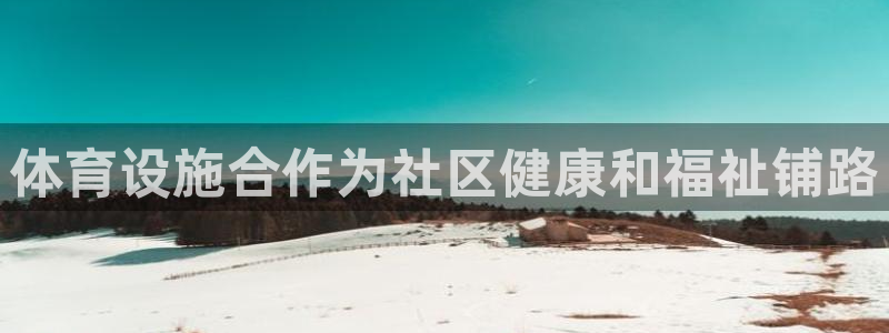 意昂3代理：体育设施合作为社区健康和福祉铺路