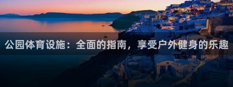 意昂体育3招商电话：公园体育设施：全面的指南，享受户