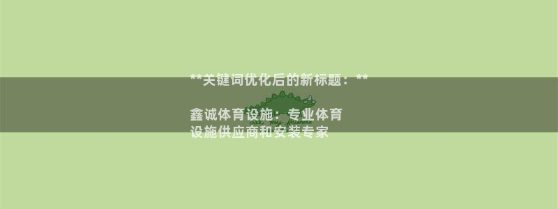 意昂3娱乐：**关键词优化后的新标题：**

鑫诚体