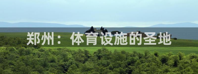 意昂体育3招商电话：郑州：体育设施的圣地
