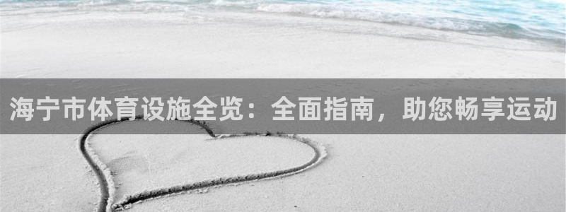 海南意昂体育3：海宁市体育设施全览：全面指南，助您畅
