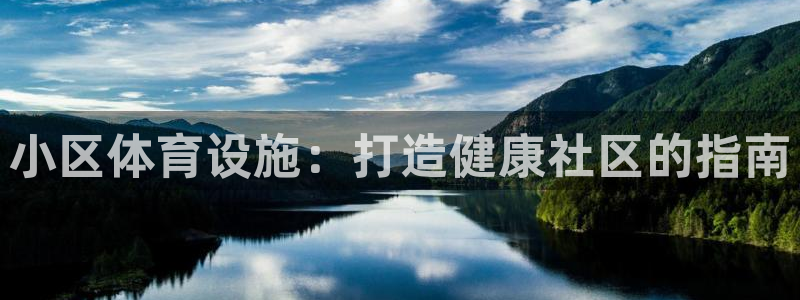 意昂体育3平台：小区体育设施：打造健康社区的指南