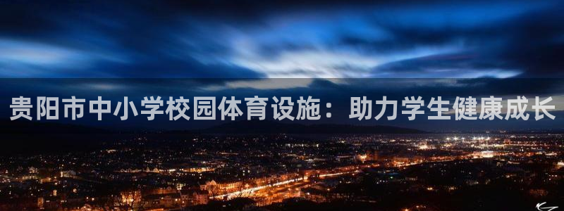 意昂3娱乐下载：贵阳市中小学校园体育设施：助力学生健