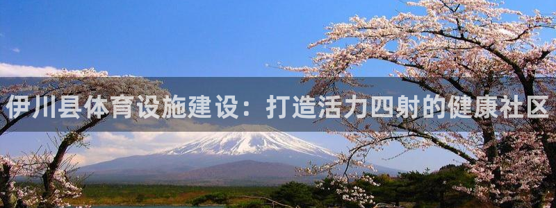 意昂体育3平台注册要钱吗：伊川县体育设施建设：打造活力四射的