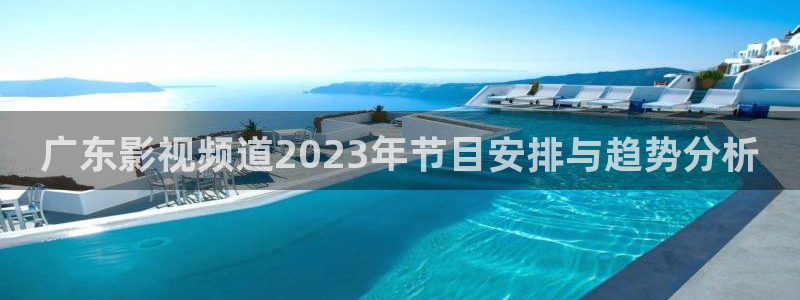 天狼电影网在线观看免费完整版：广东影视频道2023年节目安排与趋势分析