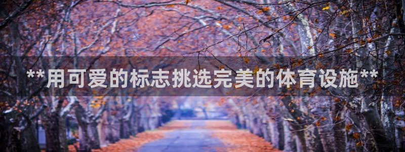意昂3集团官网网址：**用可爱的标志挑选完美的体育设